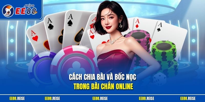 Cách chia bài và bốc nọc trong bài Chắn online