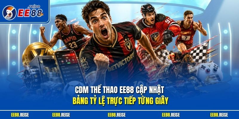 CDM thể thao EE88 cập nhật bảng tỷ lệ trực tiếp từng giây 