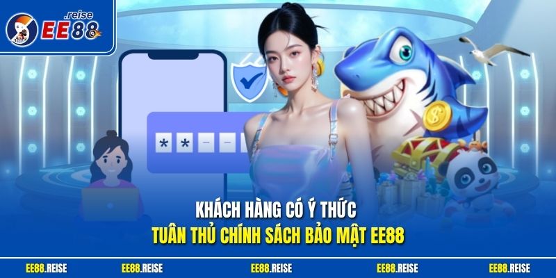 Khách hàng có ý thức tuân thủ chính sách bảo mật EE88